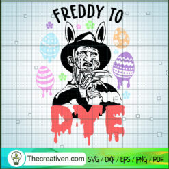 Freddy To Dye SVG, Horror Easter Day SVG, Freddy Easter Day SVG