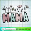 Mama Flower SVG, Mom SVG, Happy Mother's Day SVG 2 Mama copy