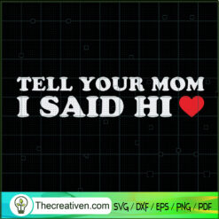 Tell Your Mom I Said Hi Heart SVG, Quotes SVG, Happy Mother's Day SVG