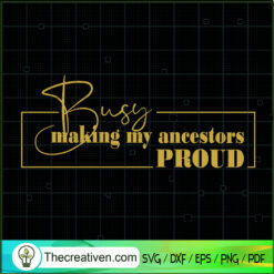 Busy Making My Ancestors Proud SVG Cut File for Cricut & Silhouette
