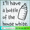I'll Have a Bottle Of The House White SVG, Cute Baby SVG, Funny SVG 2 Ill Have A Bottle Of The House White copy