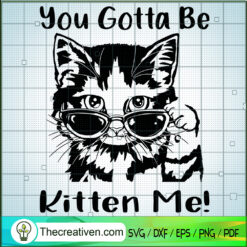 You Gotta Be Kitten Me SVG, Funny Cat SVG, Cat Lover SVG