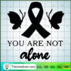 You Are Not Alone SVG, Cancer Ribbon SVG, Cancer Awareness SVG