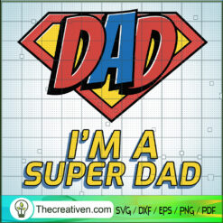 I'm A Super Dad SVG, Dad Super Man SVG, Father's Day SVG