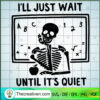 I'll Just Wait Until It's Quiet SVG Cut File for Cricut & Silhouette