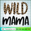 Wild Mama SVG, Mother's Day SVG, Leopard Print SVG 3 Wild Mama copy