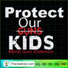 Protect Our Guns Kids SVG, End Gun Violence SVG, End Gun SVG 2 End Gun Violence Shirt Protect Our Guns Kids T Shirt Uvalde Strong copy