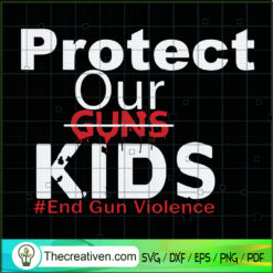 Protect Our Guns Kids SVG, End Gun Violence SVG, End Gun SVG