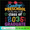 Goodbye Preschool On My Way SVG Cut File for Cricut 3 Goodbye Preschool Class Of 2035 Grad Hello Kindergarten copy