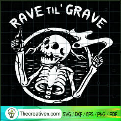 Rave Til' Grave SVG, Funny Skeleton SVG, Funny Halloween SVG