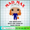 Mad Max You Should've Seen T SVG Cut File for Cricut 3 mad max copy