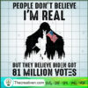 People Don't Believe I'm Rea SVG Cut File for Cricut 3 Bigfoot People Dont Believe Im Real But They Believe Biden Got 81 Million Votes copy