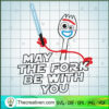 May The Fork Be With You SVG, Forky SVG, Funny Star Wars SVG 2 Forky copy