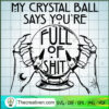 My Crystal Ball Says Youre Full of Shit copy