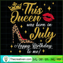 This Queen Was Born In July SVG, Birthday Queen SVG, July Girls SVG