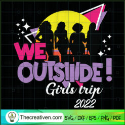 We Outside Girls Trip 2022 SVG, Girls Trip SVG, Girls Weekend 2022 SVG