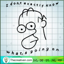 I Don't Exactly Know What's Going On SVG, Homer Simpson SVG, Quote SVG
