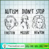 Autism Didn't Stop SVG, Einstein Mozart And Newton SVG, Scholar SVG 2 29 copy