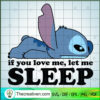 If You Love Me Let Me Sleep SVG, Ohana Stitch SVG, Funny SVG