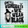 On Wednesdays We Wear Black SVG, Halloween SVG, Witch SVG 2 26 copy 2