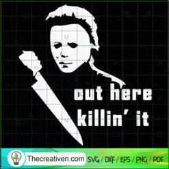 Out Here Killin' It SVG, Michael Myers SVG, Horror Halloween SVG