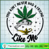 You Ain't Never Had A Friend Like Me SVG, Cannabis SVG, Quote SVG