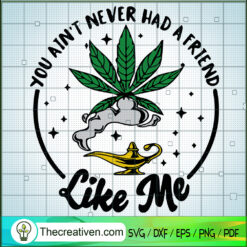 You Ain't Never Had A Friend Like Me SVG, Cannabis SVG, Quote SVG