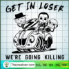 SGet In Loser We're Going Killing SVG Cut File for Cricut & Silhouette 2 35 copy 3