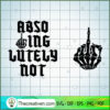 Absofuckinglutely Not SVG, Skeleton Hand Middle Finger SVG, Funny SVG 2 Absofuckinglutely Not copy