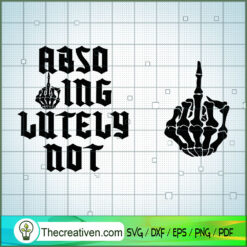 Absofuckinglutely Not SVG, Skeleton Hand Middle Finger SVG, Funny SVG