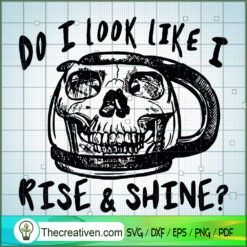 Do I Look Like I Rise And Shine SVG, Skull Mug SVG, Quote SVG