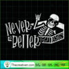 Never Better SVG, Funny Skeleton SVG, Happy Halloween SVG 3 Funny Skeleton Never Better SVG copy
