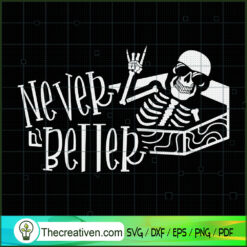Never Better SVG, Funny Skeleton SVG, Happy Halloween SVG