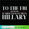 To The FBI It Should Have Be SVG Cut File for Cricut 3 It Should Have Been HILLARY copy