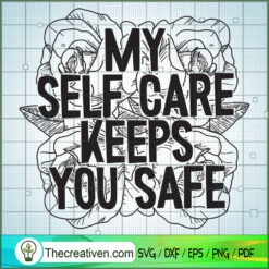 Myself Care Keeps You Safe SVG, Sarcastic SVG, Flower SVG