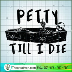 Petty Till I Die SVG, Funny Skeleton In Coffin SVG, Halloween SVG