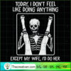 Skeleton Today I Dont Feel Like Doing Anything Except Wife Id Do Her copy