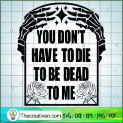 You Don't Have To Die To Be Dead To Me SVG Cut File fo Design 114553