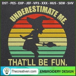 Underestimate Me That'll Be  Embroidery Design