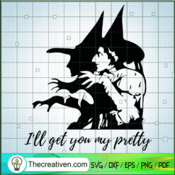 I'll Get You My Pretty SVG, Halloween Witch SVG, Witch Party SVG