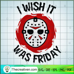I Wish It Was Friday SVG, Jason Voorhees SVG, Friday The 13th SVG