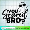 You Scared Bro? SVG, Funny Ghost SVG, Halloween SVG 2 8 copy 1