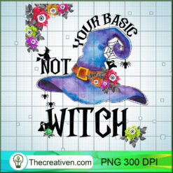 Not Your Basic Witch PNG, Halloween Witches PNG, Halloween Sublimation