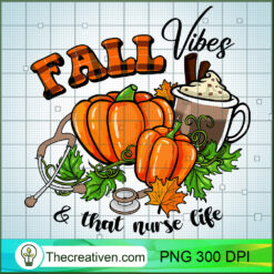 Fall Vibes And That Nurse Life PNG, Fall Autumn PNG, Fall Sublimation