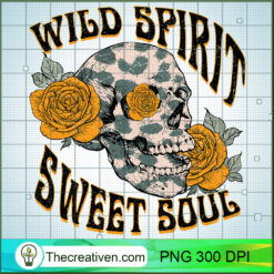 Wild Spirit Sweet Soul PNG, Skull PNG, Floral Skull Sublimation