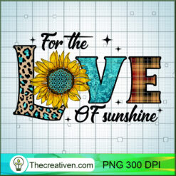 For The Love Of Sunshine PNG, Sunflower PNG, Love Sublimation