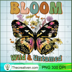 Bloom Wild And Untamed PNG, Butterfly PNG, Groovy Sublimation