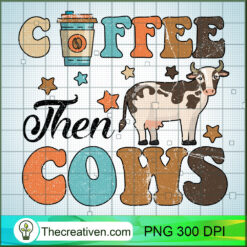 Coffee Then Cows PNG, Cow PNG, Cow Drink Sublimation