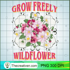 Grow Freely Wildflower PNG, Floral PNG, Wildflower Sublimation