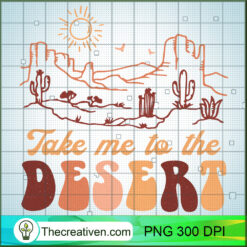 Take Me To The Desert PNG, Western PNG, Desert Sublimation